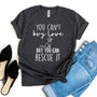 You Can’t Buy Love But You Can Rescue It T-shirt